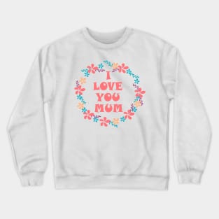 I Love You Mum -Mother day Crewneck Sweatshirt